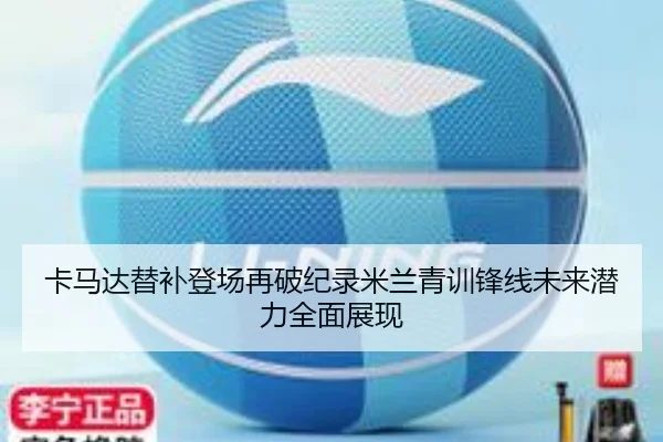 卡马达替补登场再破纪录米兰青训锋线未来潜力全面展现