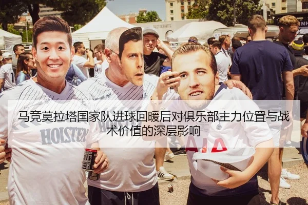 马竞莫拉塔国家队进球回暖后对俱乐部主力位置与战术价值的深层影响