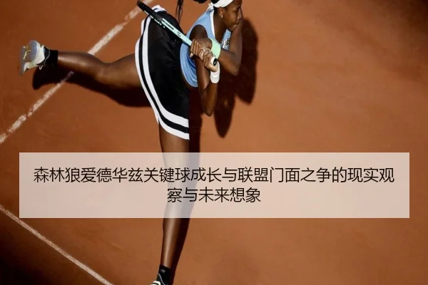 森林狼爱德华兹关键球成长与联盟门面之争的现实观察与未来想象