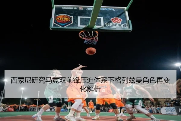 西蒙尼研究马竞双前锋压迫体系下格列兹曼角色再变化解析